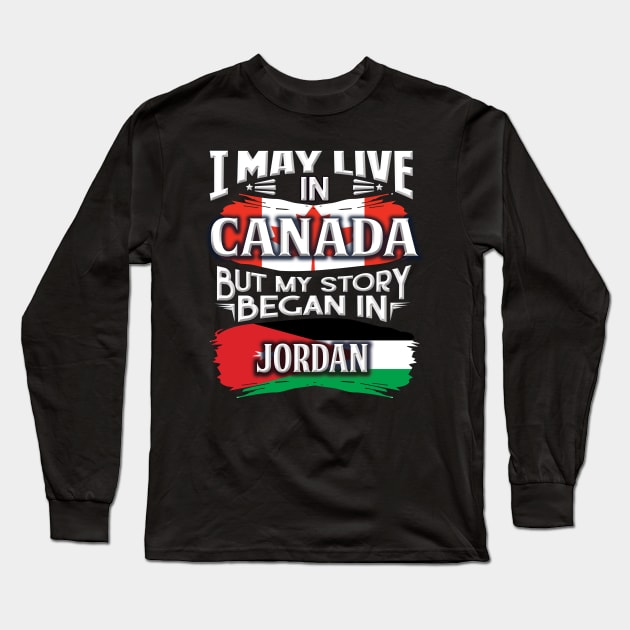 I May Live In Canada But My Story Began In Jordan - Gift For Jordanian With Jordanian Flag Heritage Roots From Jordan Long Sleeve T-Shirt by giftideas